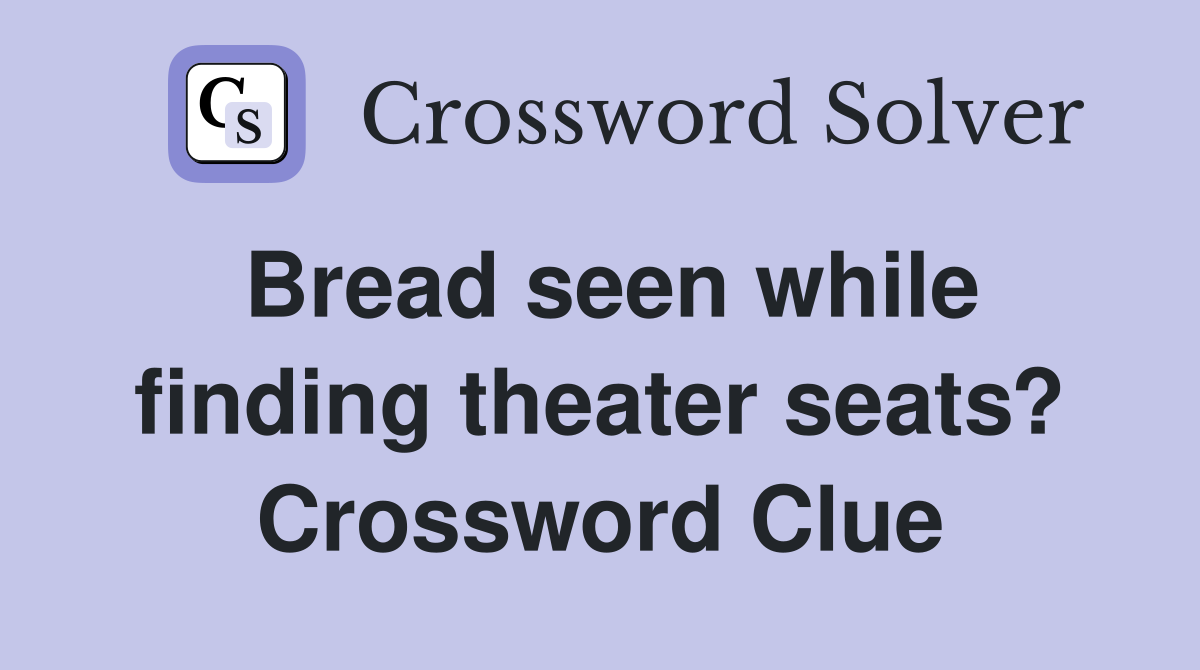 Bread seen while finding theater seats? Crossword Clue
