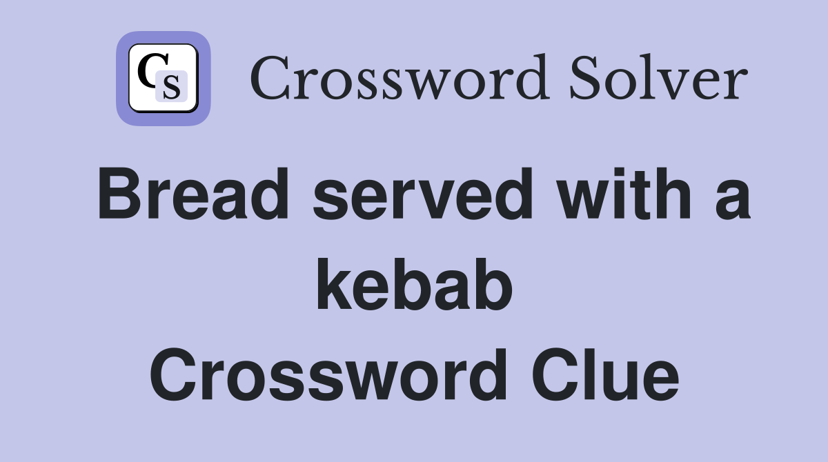 Bread served with a kebab Crossword Clue