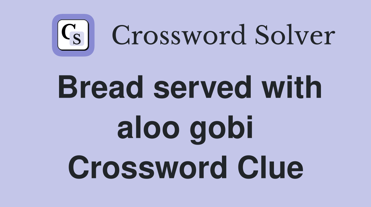 Bread served with aloo gobi Crossword Clue