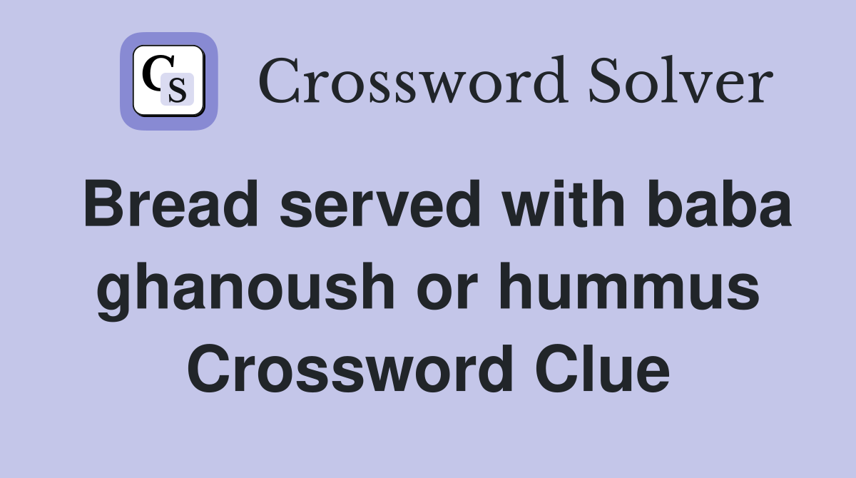 Bread served with baba ghanoush or hummus Crossword Clue