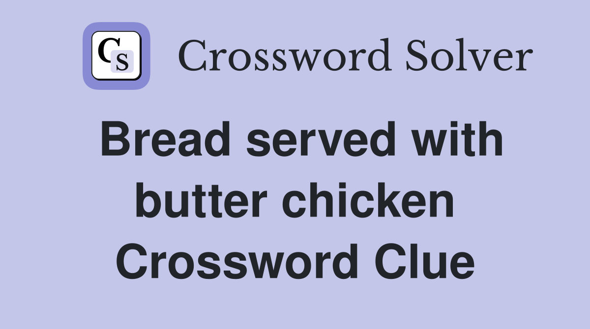 Bread served with butter chicken Crossword Clue