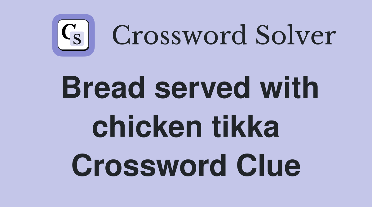 Bread served with chicken tikka Crossword Clue