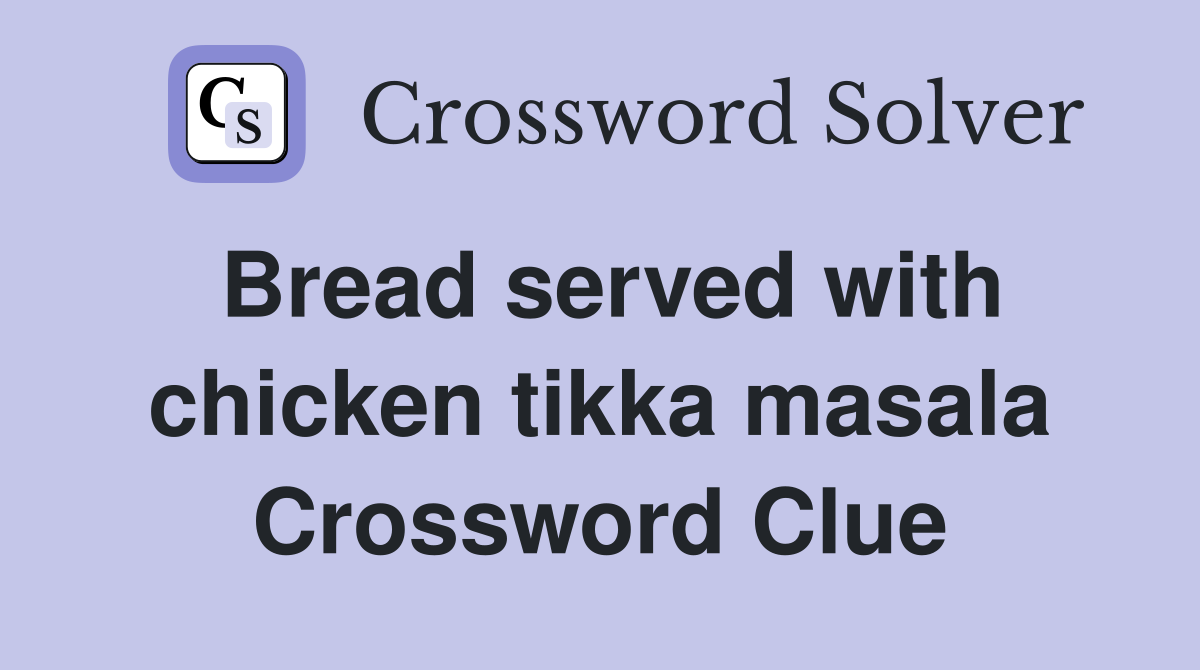 Bread served with chicken tikka masala Crossword Clue