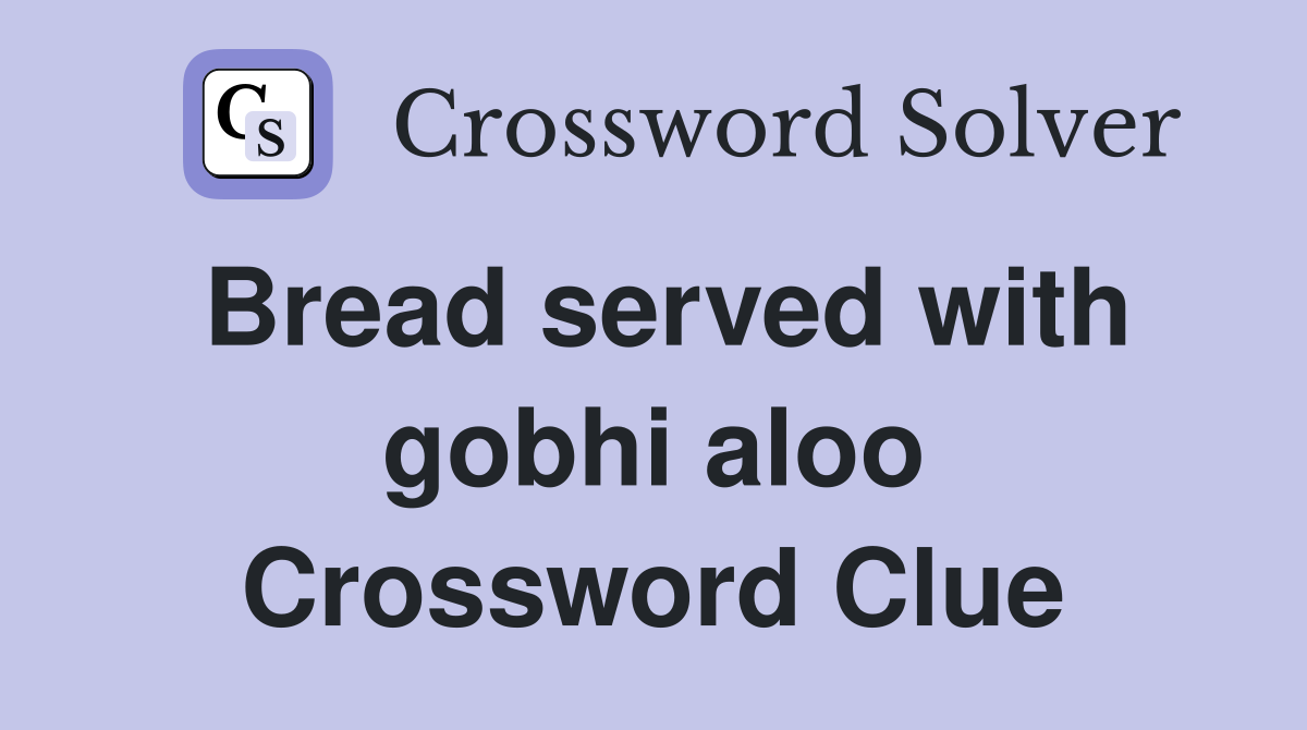 Bread served with gobhi aloo Crossword Clue