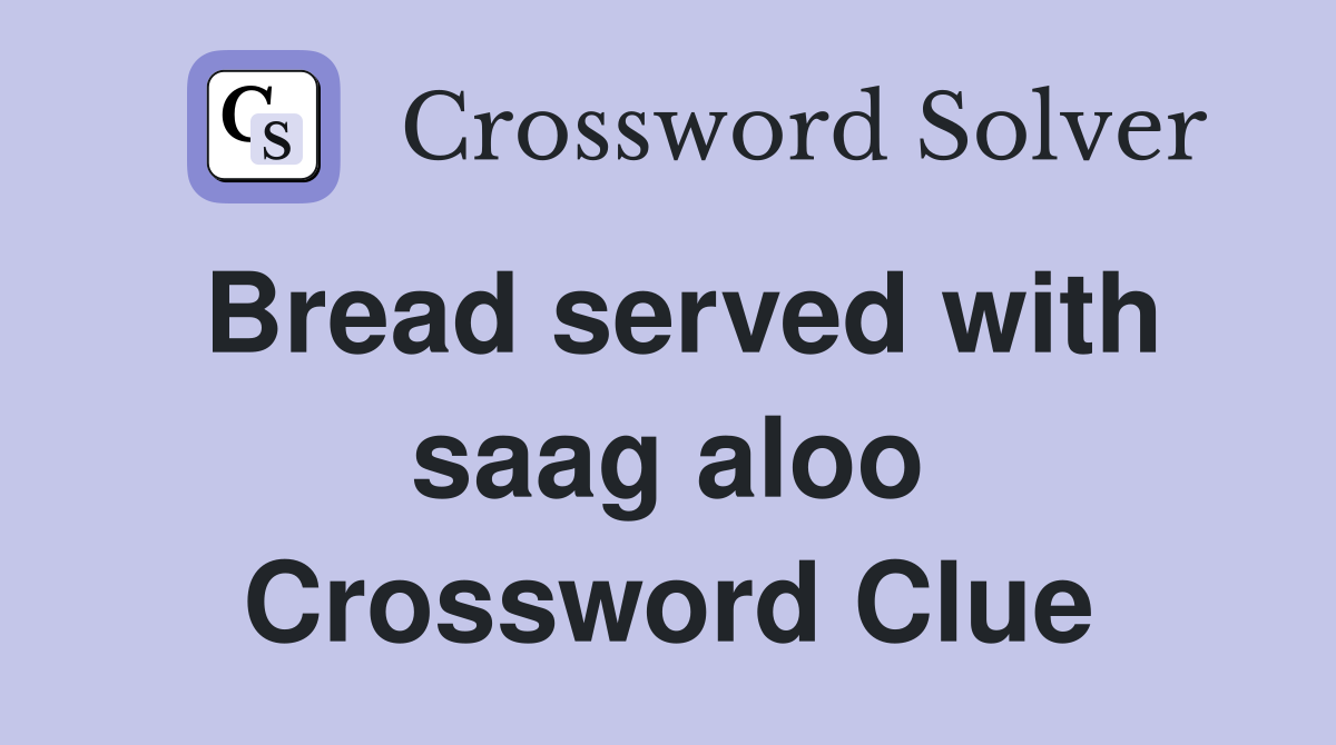 Bread served with saag aloo Crossword Clue