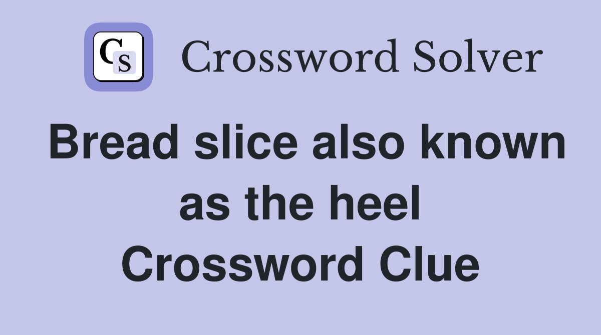Bread slice also known as the heel Crossword Clue