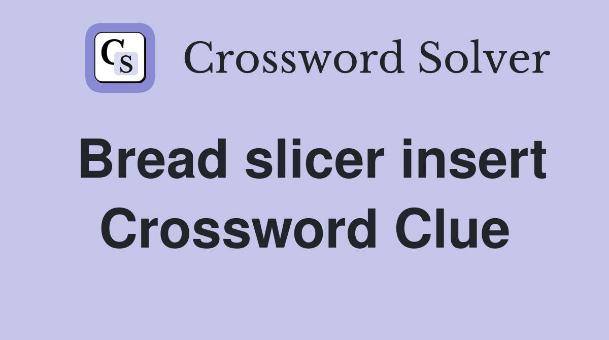 Bread slicer insert Crossword Clue