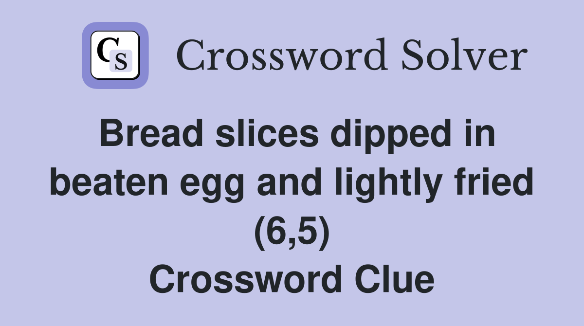 Bread slices dipped in beaten egg and lightly fried (6,5) Crossword Clue