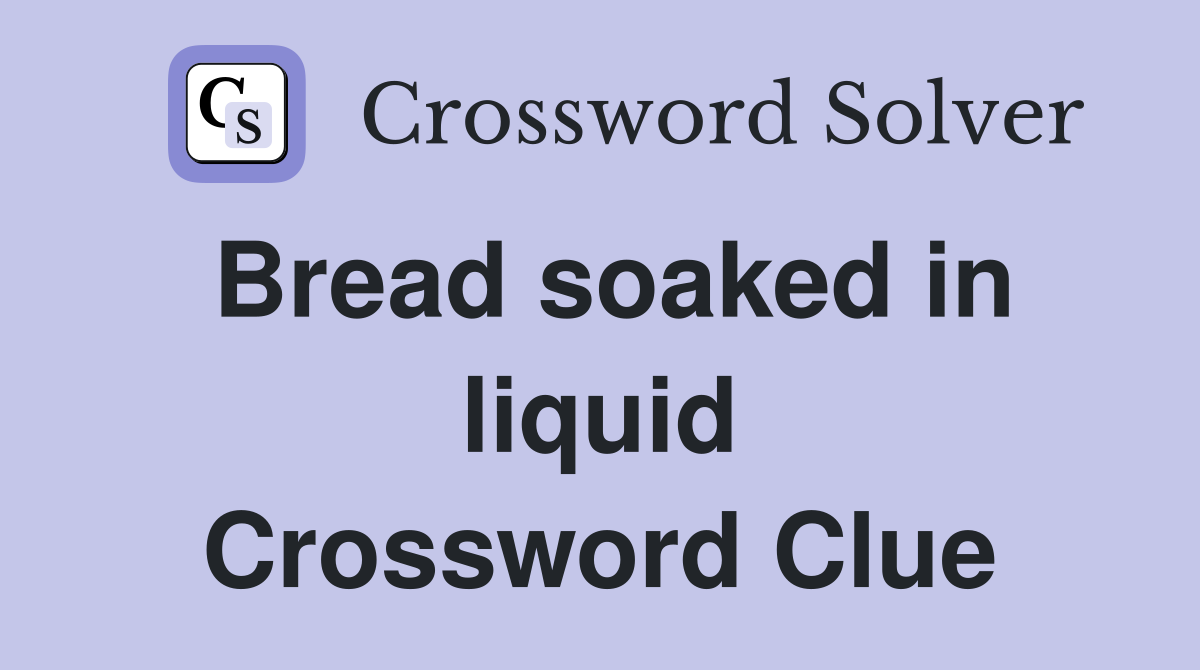 Bread soaked in liquid Crossword Clue