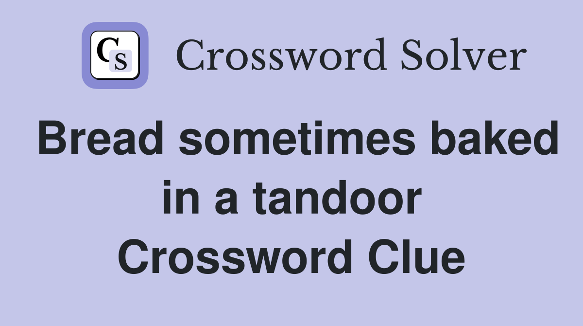 Bread sometimes baked in a tandoor Crossword Clue