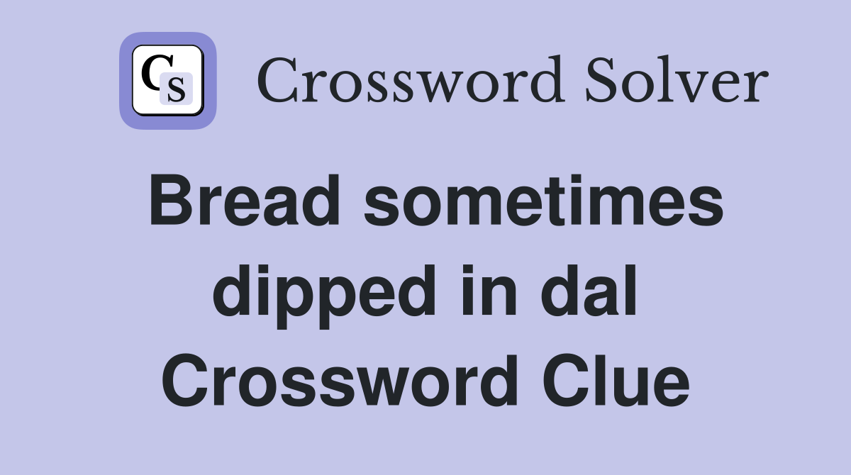 Bread sometimes dipped in dal Crossword Clue