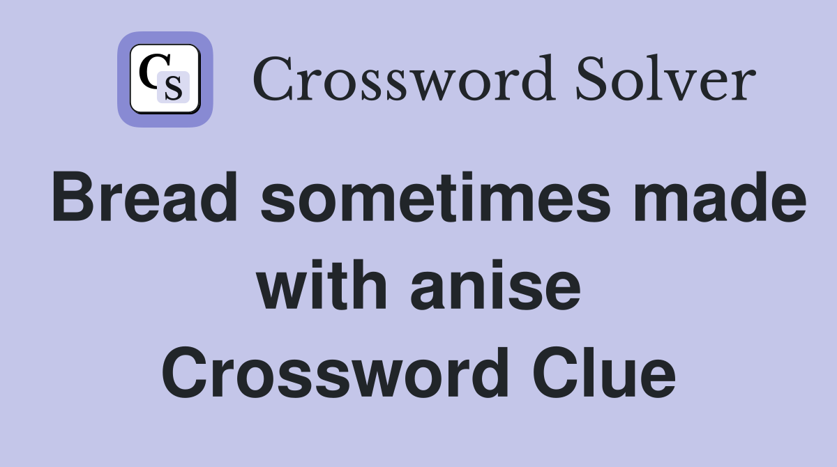 Bread sometimes made with anise Crossword Clue