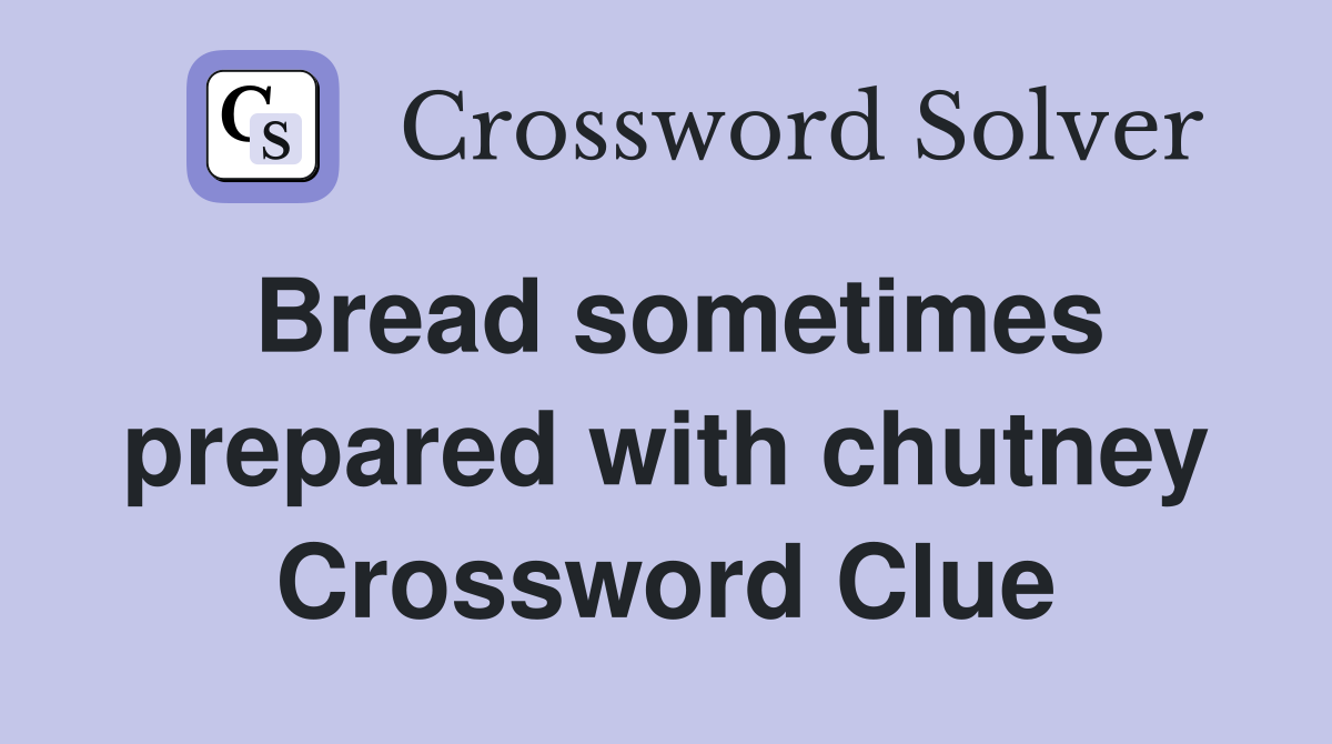 Bread sometimes prepared with chutney Crossword Clue