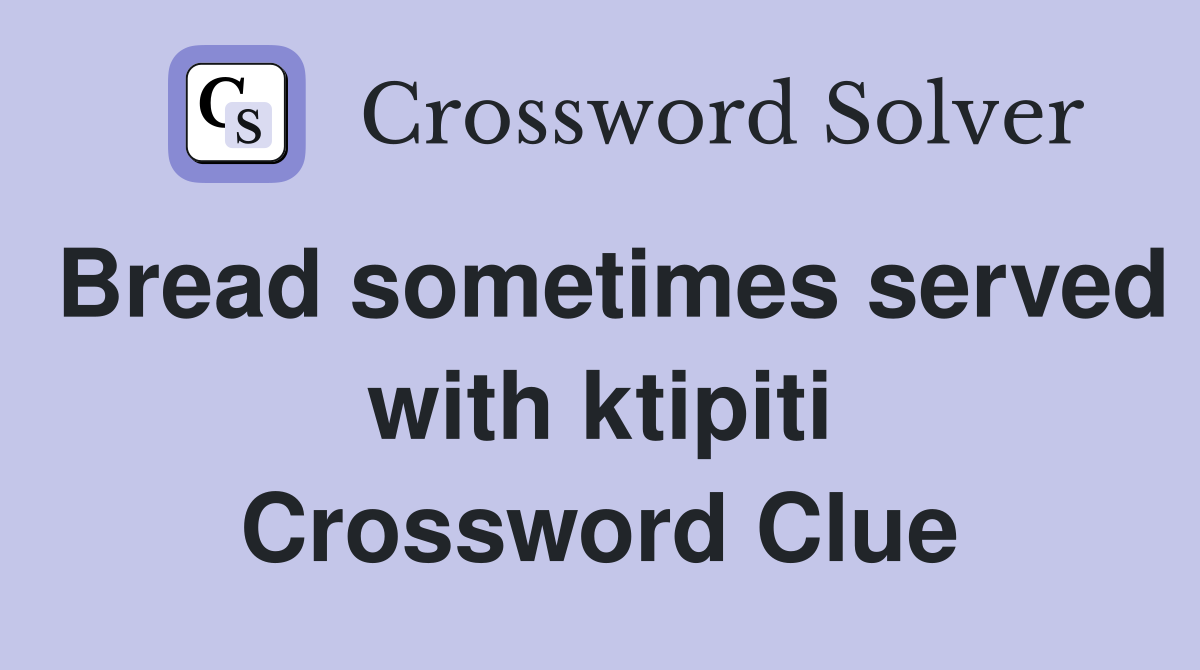 Bread sometimes served with ktipiti Crossword Clue