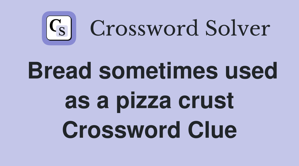 Bread sometimes used as a pizza crust Crossword Clue
