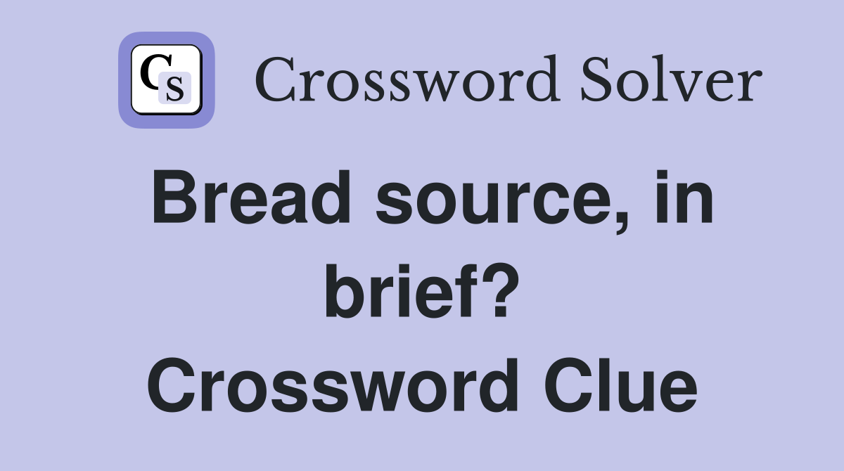 Bread source, in brief? Crossword Clue