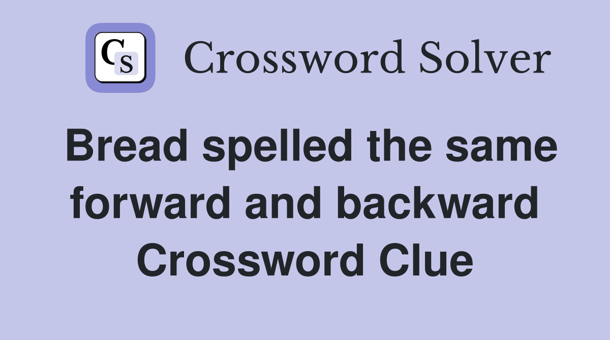 Bread spelled the same forward and backward Crossword Clue