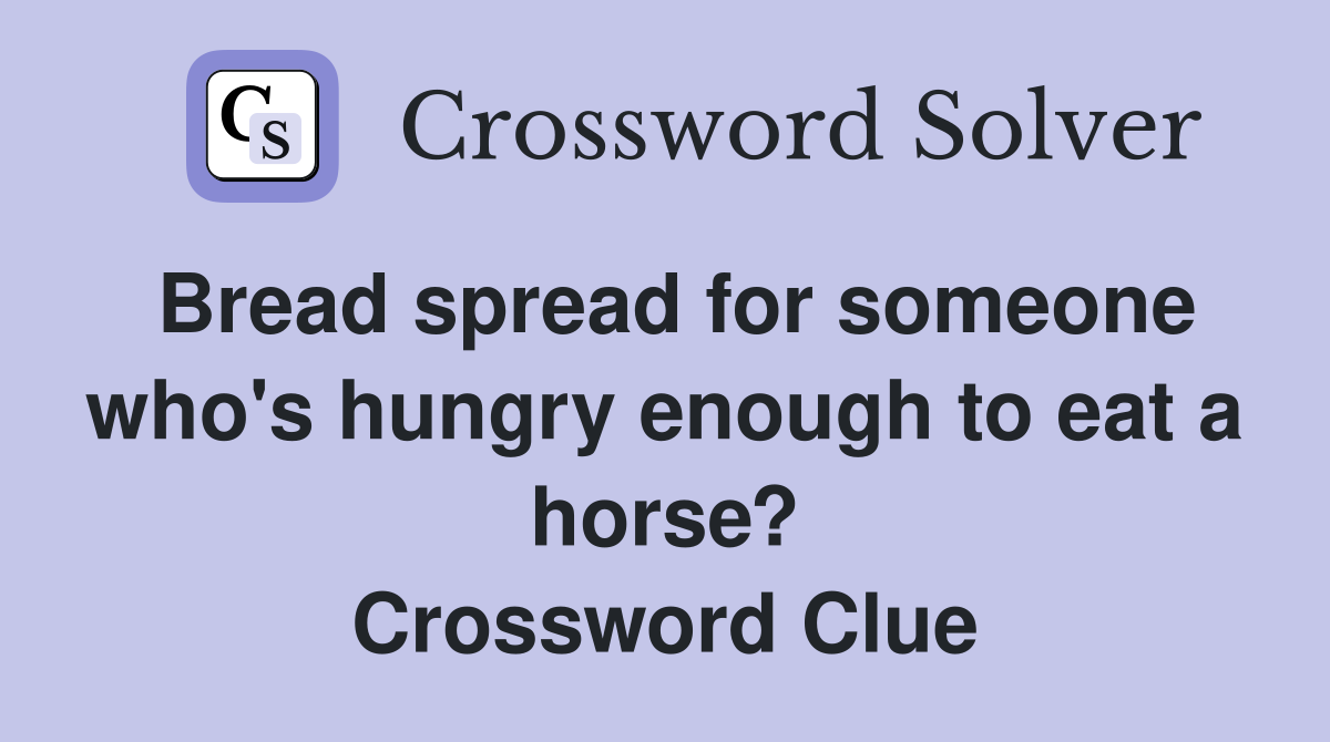 Bread spread for someone who's hungry enough to eat a horse? Crossword Clue
