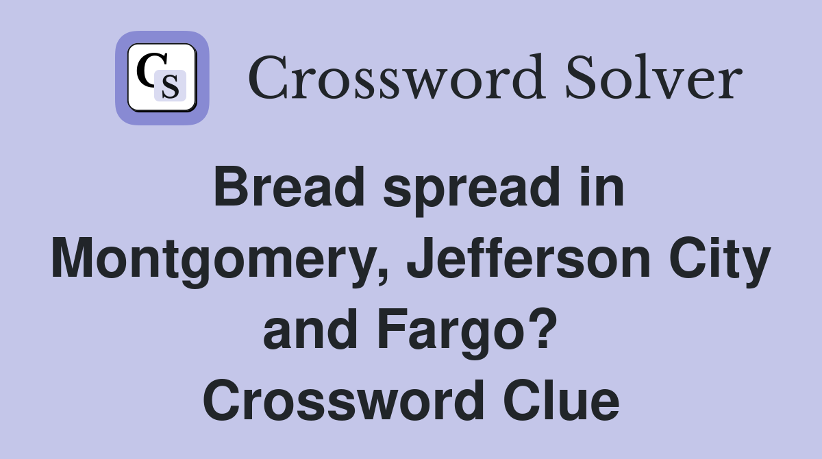 Bread spread in Montgomery, Jefferson City and Fargo? Crossword Clue