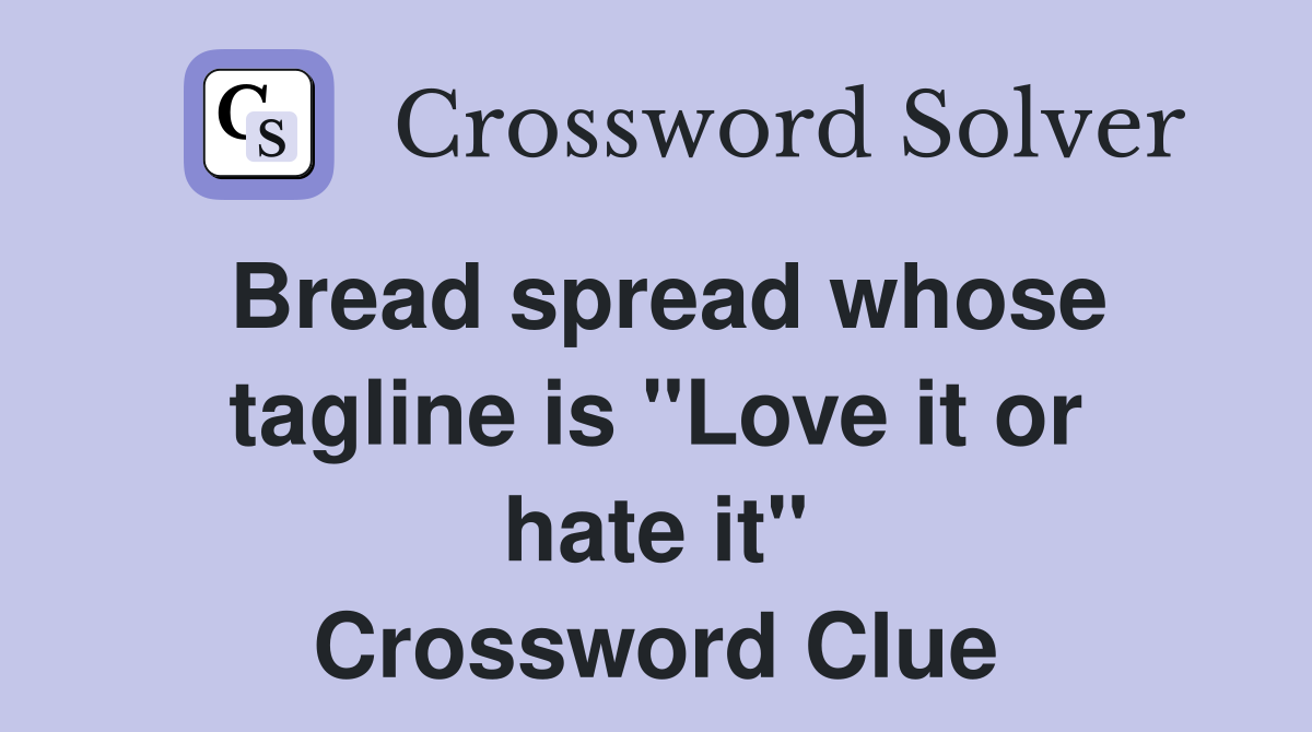 Bread spread whose tagline is "Love it or hate it" Crossword Clue