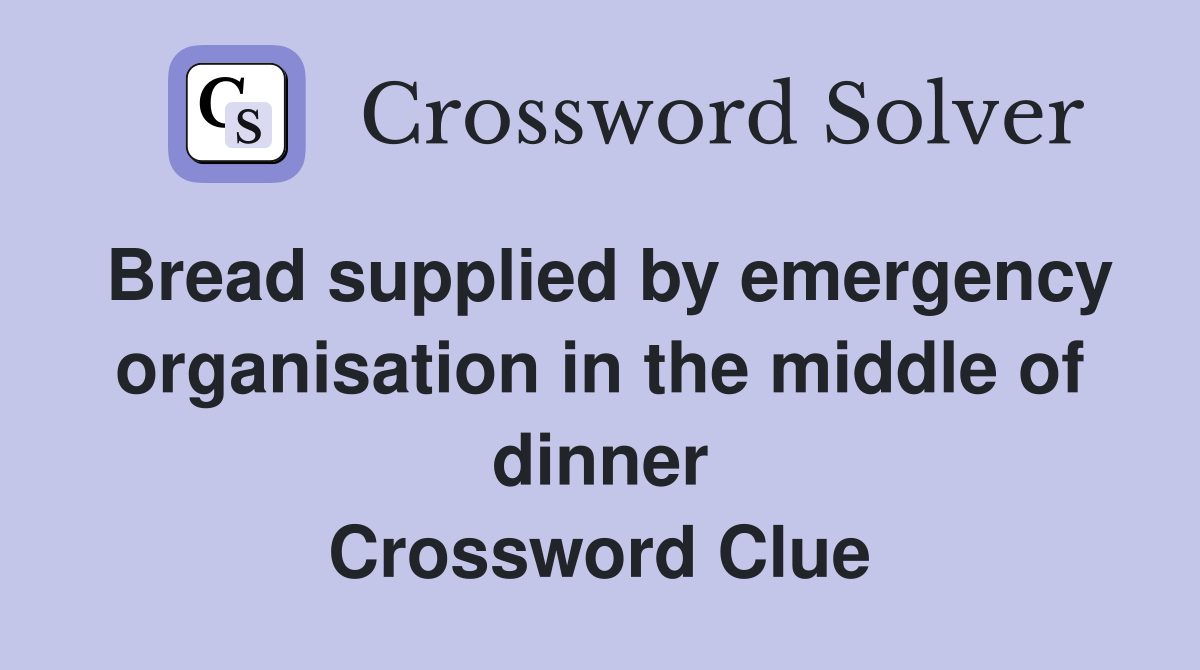 Bread supplied by emergency organisation in the middle of dinner Crossword Clue