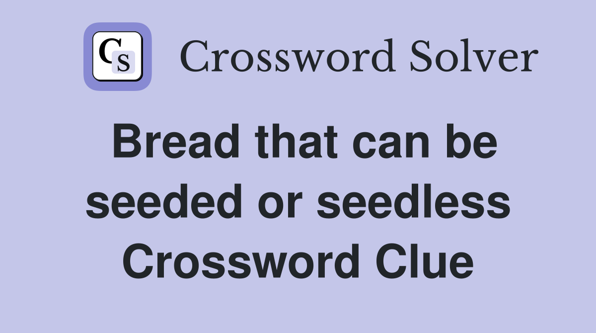 Bread that can be seeded or seedless Crossword Clue