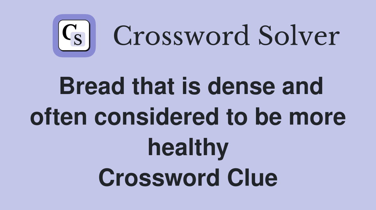 Bread that is dense and often considered to be more healthy Crossword Clue