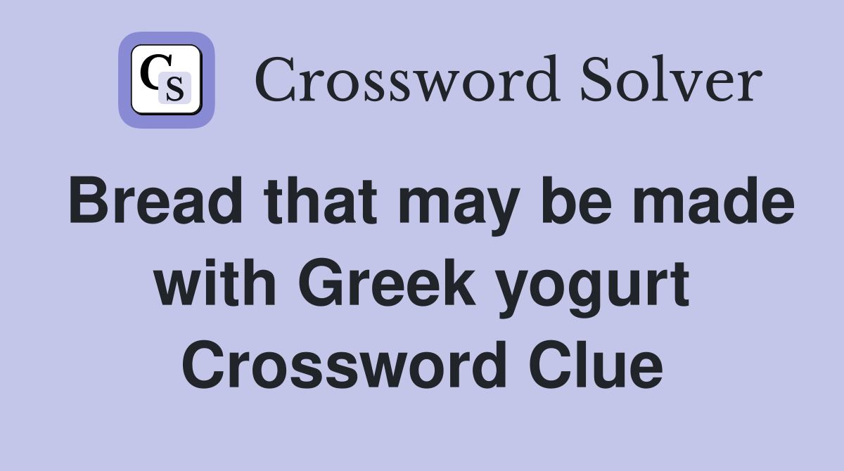 Bread that may be made with Greek yogurt Crossword Clue