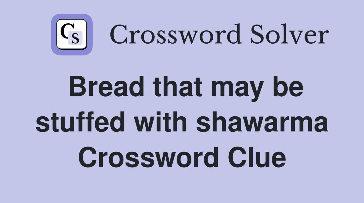 Bread that may be stuffed with shawarma Crossword Clue