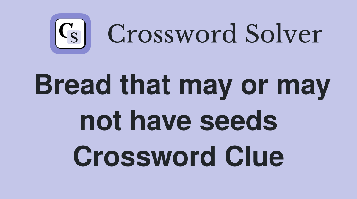 Bread that may or may not have seeds Crossword Clue