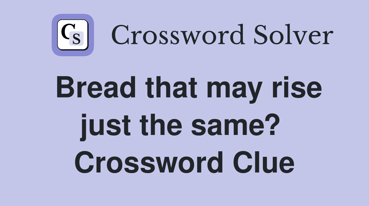 Bread that may rise just the same?  Crossword Clue