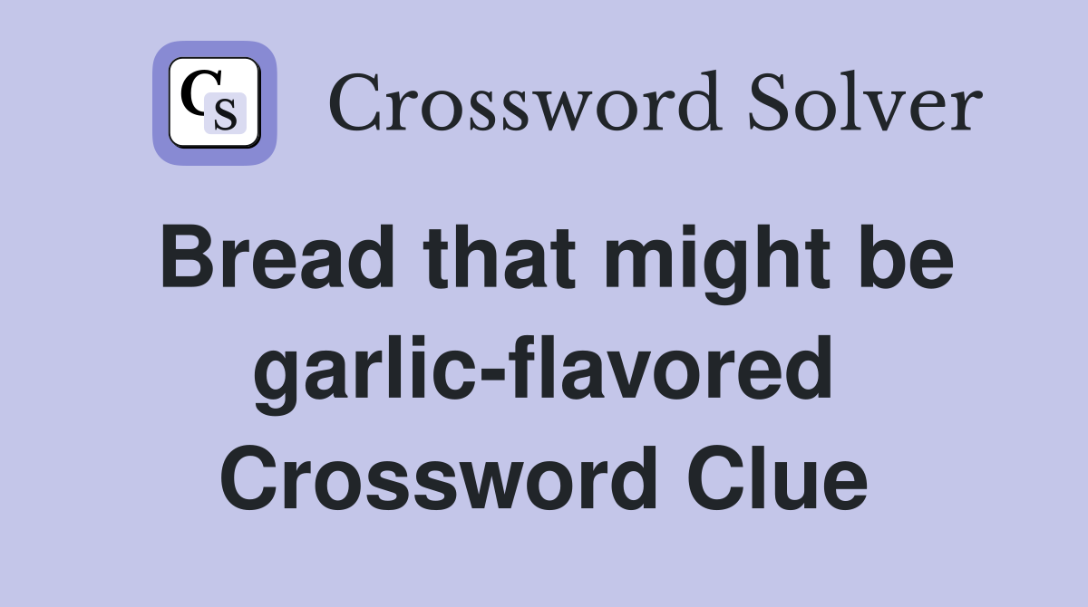 Bread that might be garlic-flavored Crossword Clue