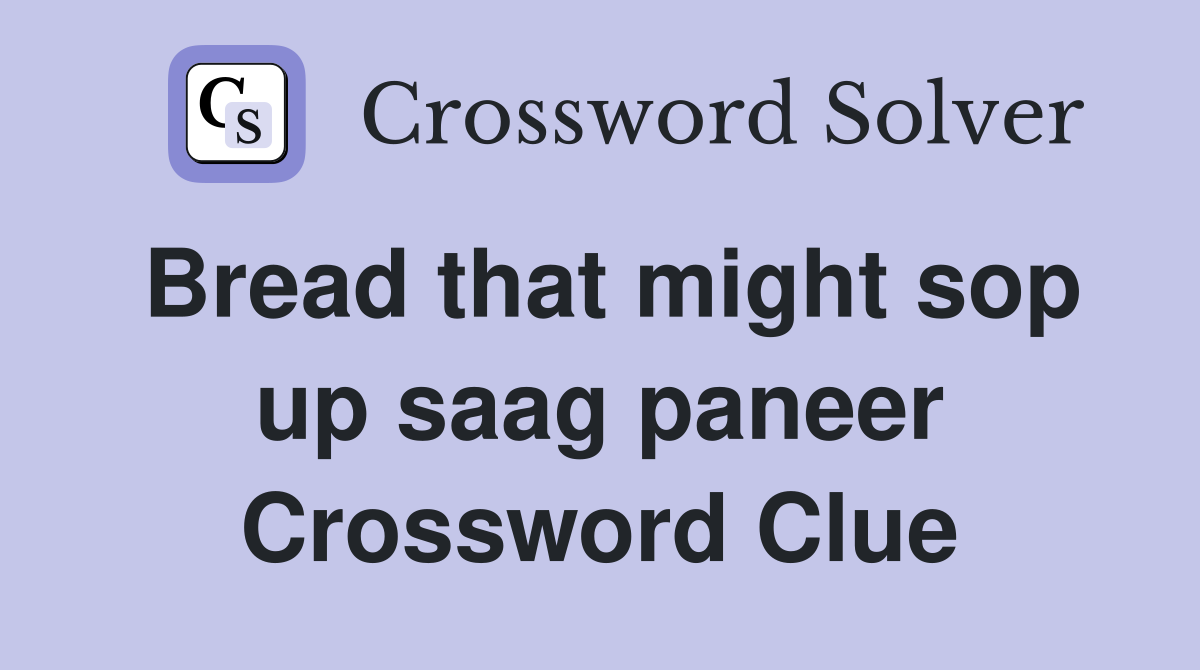 Bread that might sop up saag paneer Crossword Clue