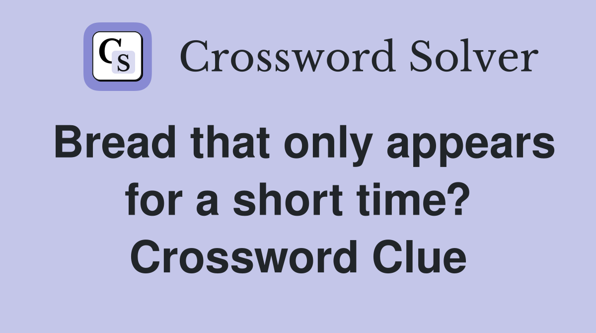 Bread that only appears for a short time? Crossword Clue