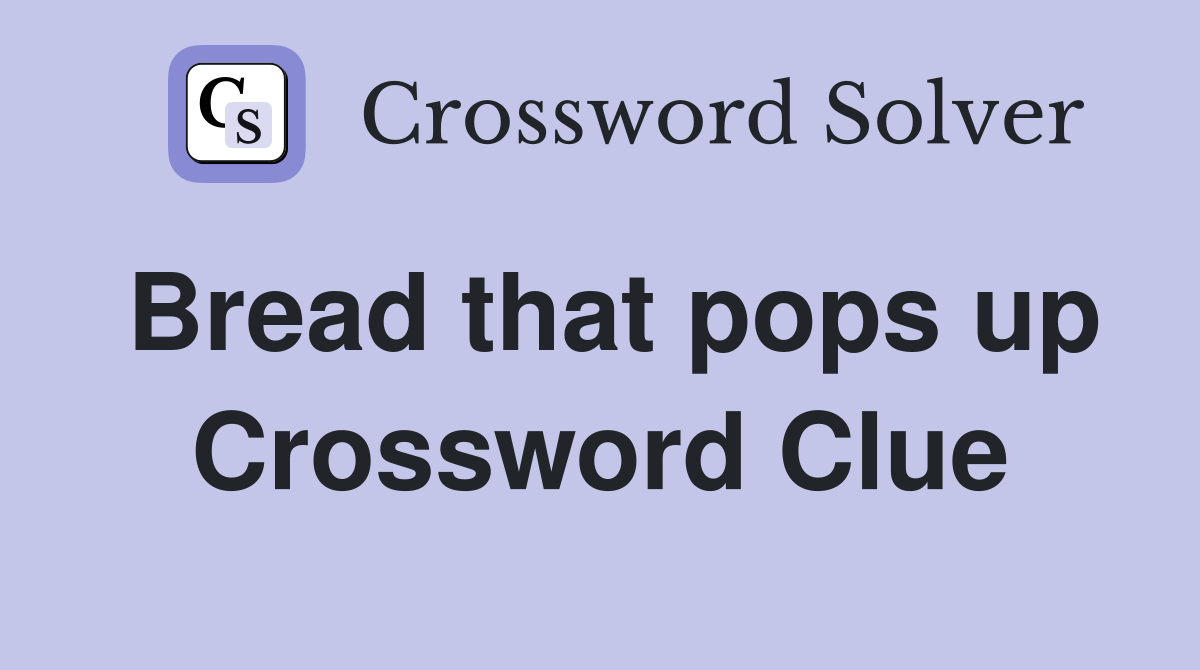 Bread that pops up Crossword Clue