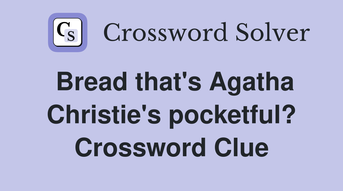 Bread that's Agatha Christie's pocketful? Crossword Clue