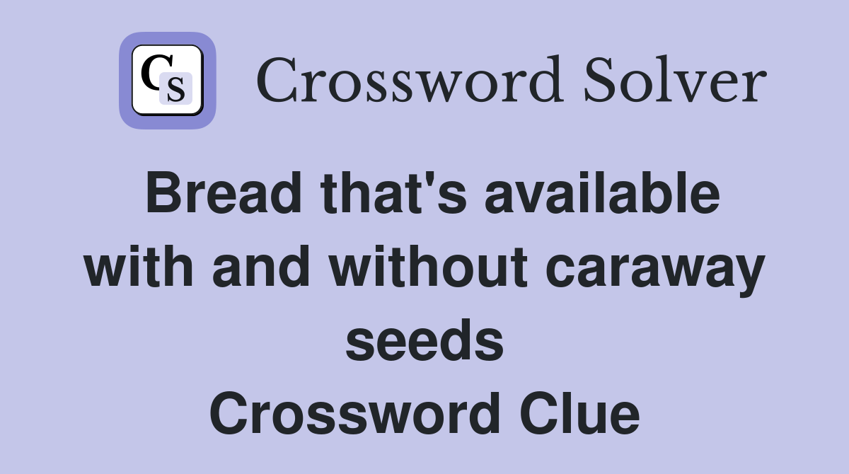 Bread that's available with and without caraway seeds Crossword Clue