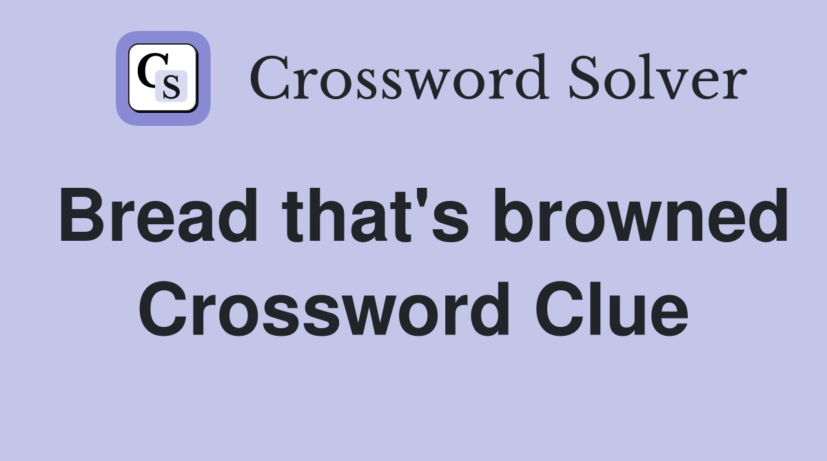 Bread that's browned Crossword Clue