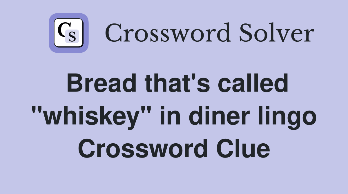 Bread that's called "whiskey" in diner lingo Crossword Clue