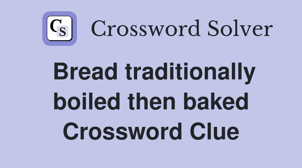 Bread traditionally boiled then baked Crossword Clue
