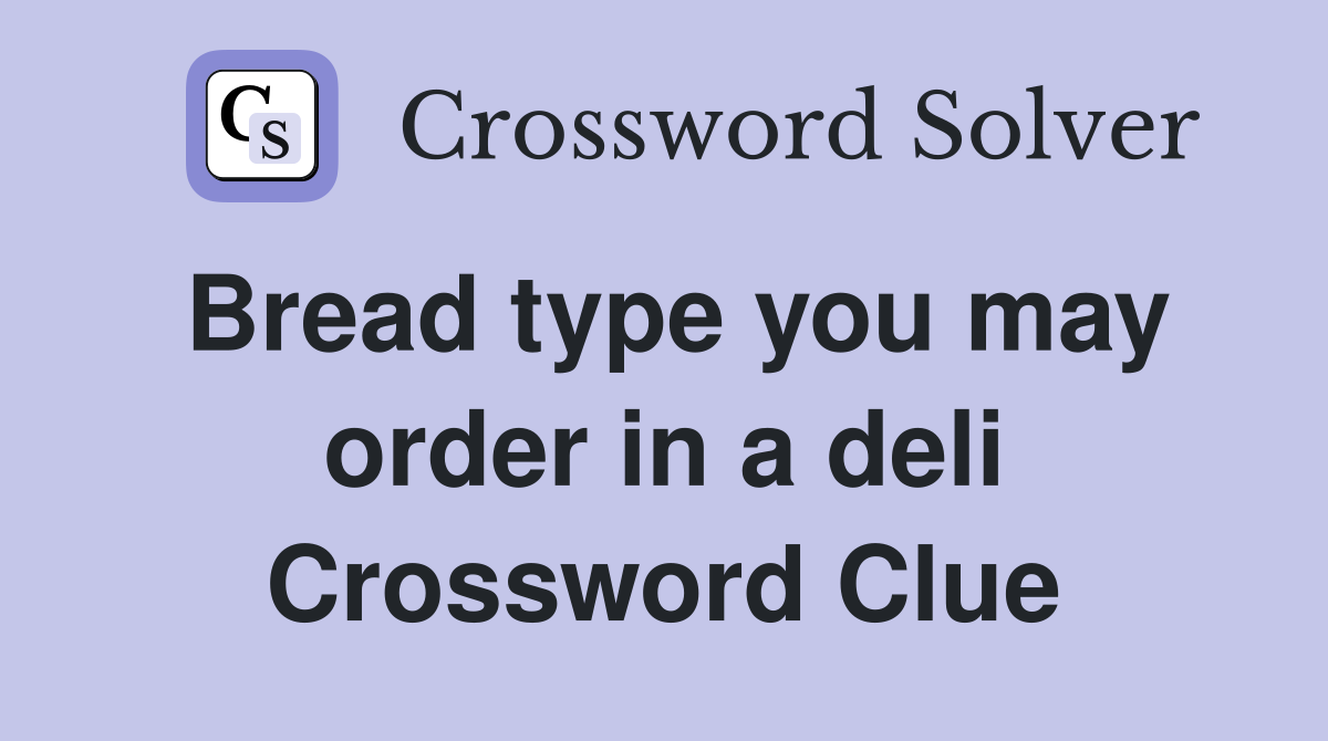 Bread type you may order in a deli Crossword Clue