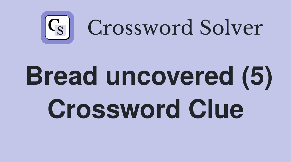 Bread uncovered (5) Crossword Clue