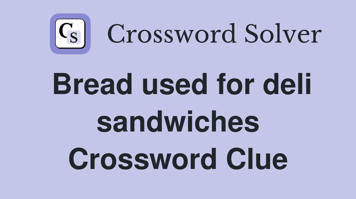 Bread used for deli sandwiches Crossword Clue