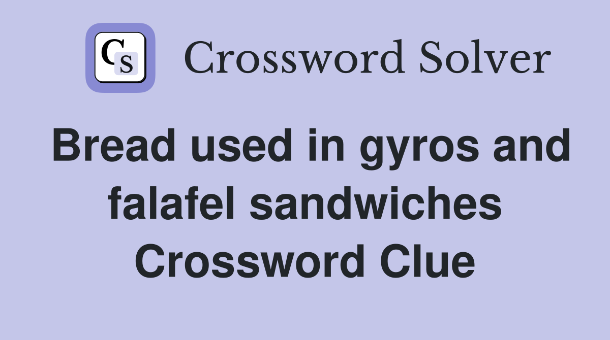 Bread used in gyros and falafel sandwiches Crossword Clue