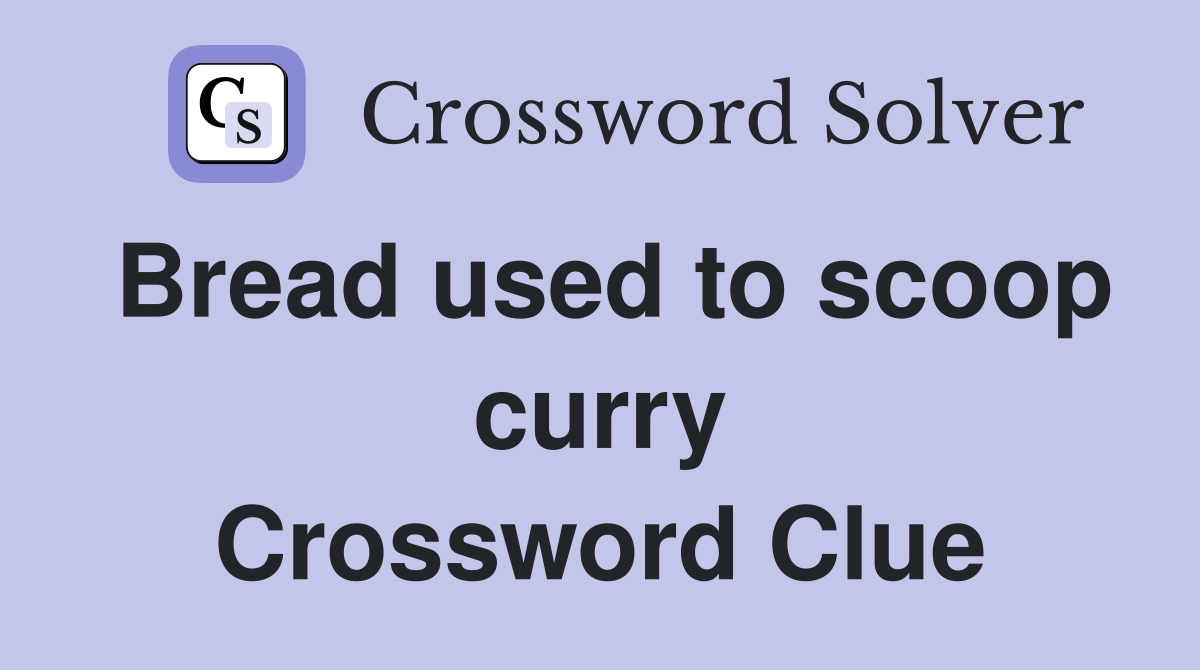 Bread used to scoop curry Crossword Clue