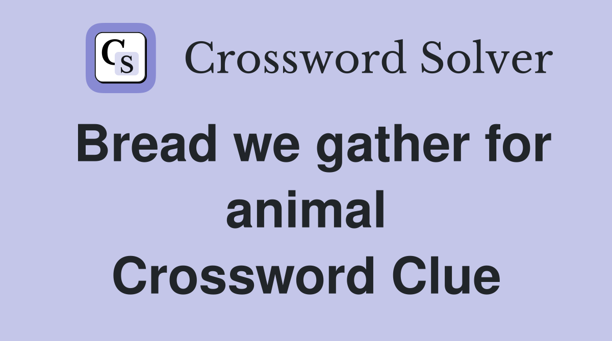 Bread we gather for animal Crossword Clue