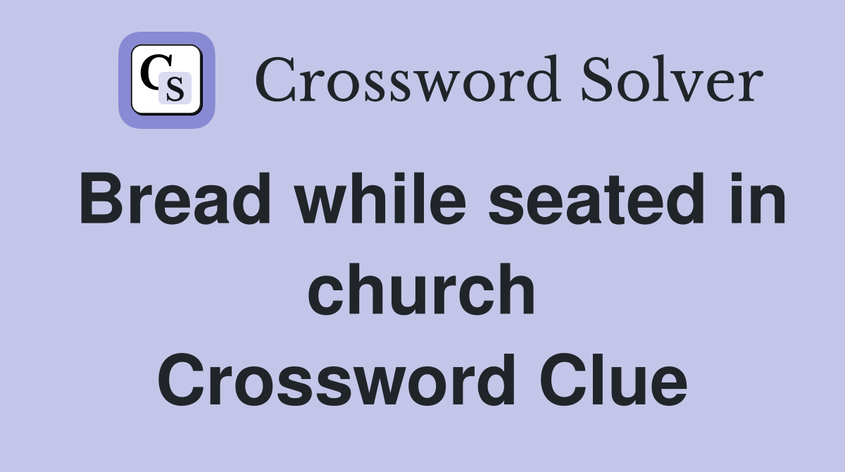 Bread while seated in church Crossword Clue