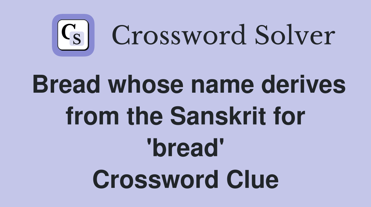Bread whose name derives from the Sanskrit for 'bread' Crossword Clue