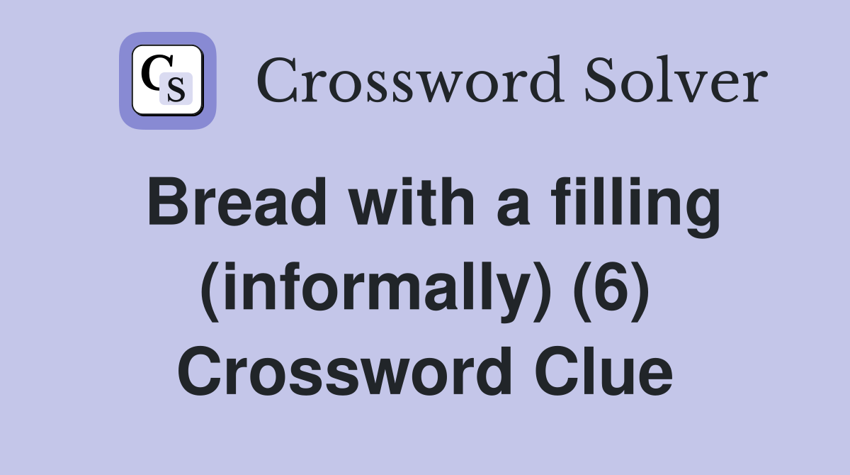 Bread with a filling (informally) (6) Crossword Clue