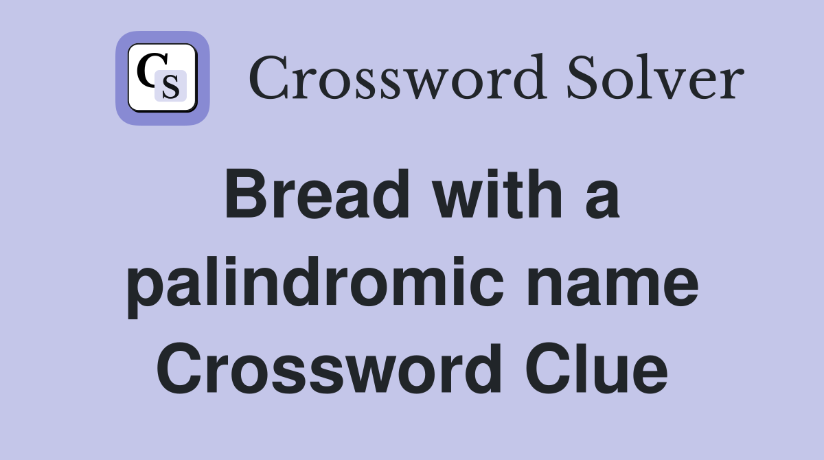 Bread with a palindromic name Crossword Clue